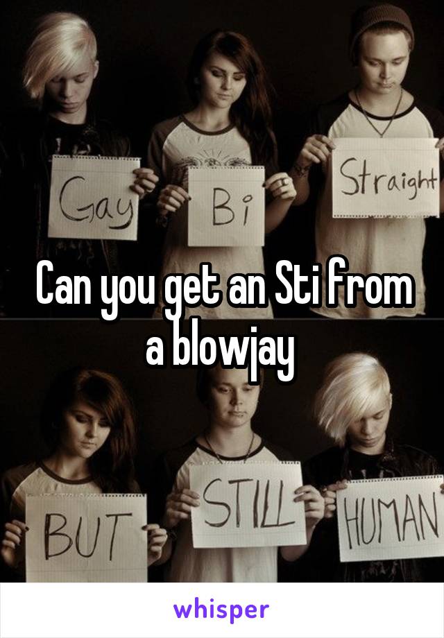 Can you get an Sti from a blowjay 