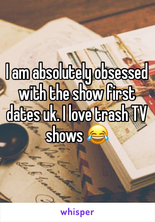 I am absolutely obsessed with the show first dates uk. I love trash TV shows 😂