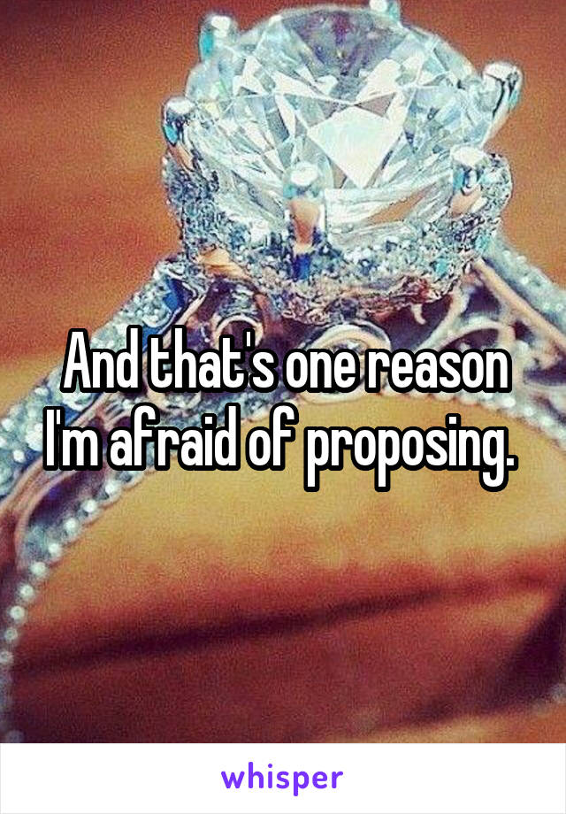 And that's one reason I'm afraid of proposing. 