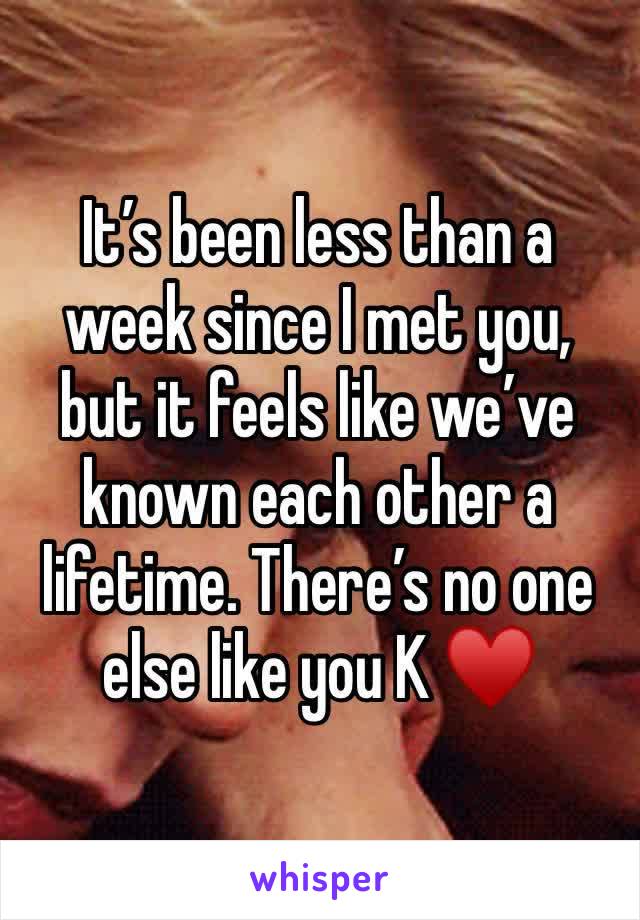 It’s been less than a week since I met you, but it feels like we’ve known each other a lifetime. There’s no one else like you K ♥️