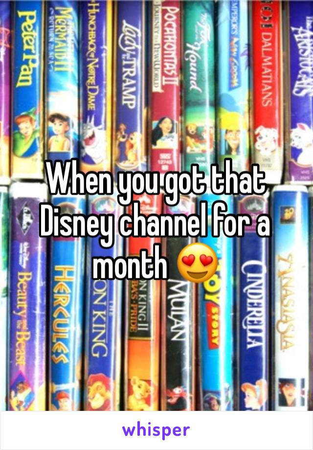 When you got that Disney channel for a month 😍