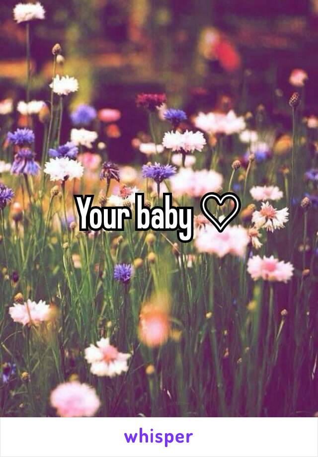 Your baby ♡