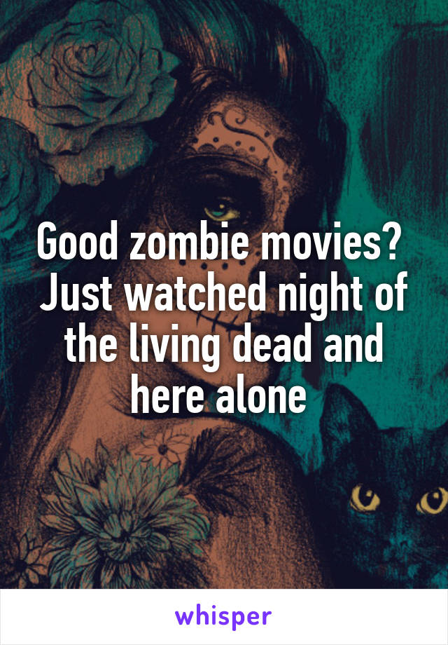 Good zombie movies? 
Just watched night of the living dead and here alone 