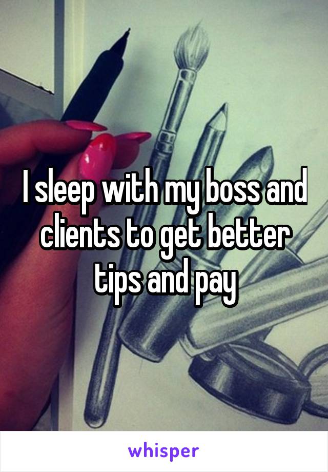 I sleep with my boss and clients to get better tips and pay