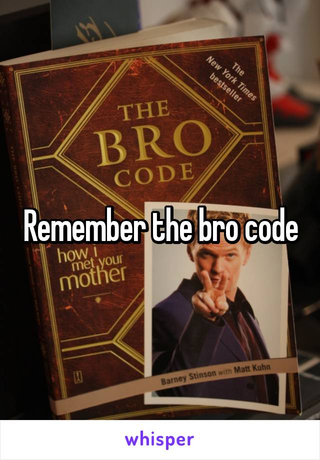 Remember the bro code