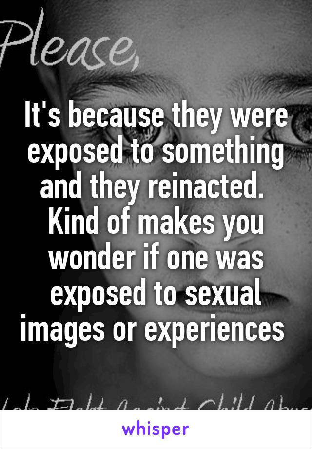 It's because they were exposed to something and they reinacted. 
Kind of makes you wonder if one was exposed to sexual images or experiences 