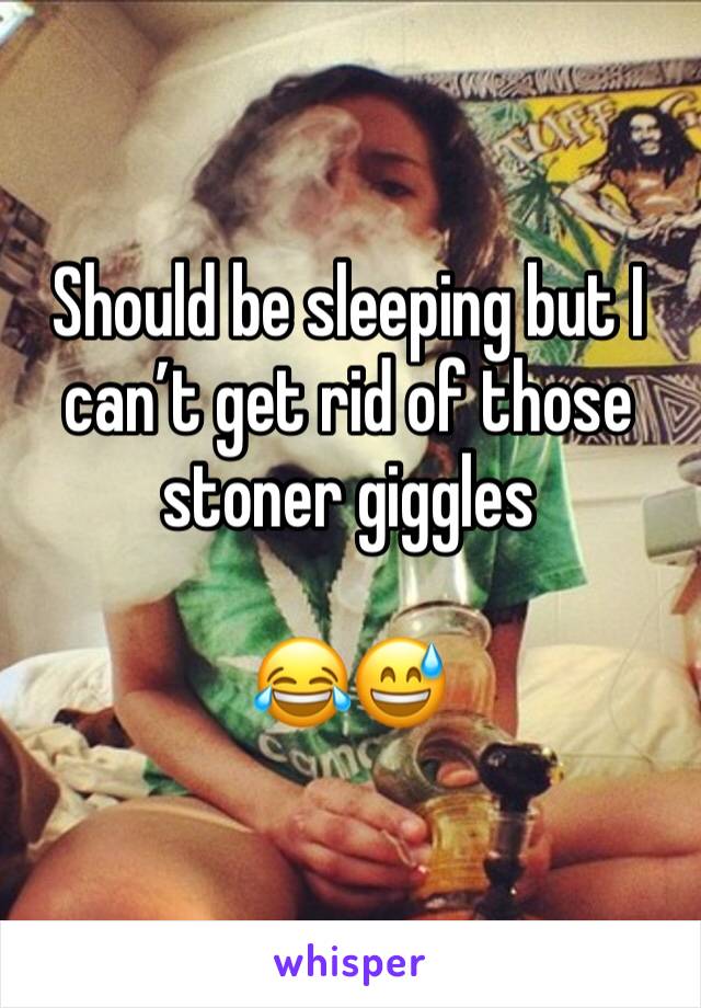 Should be sleeping but I can’t get rid of those stoner giggles 

😂😅