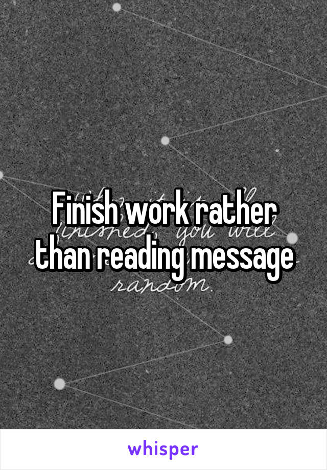 Finish work rather than reading message