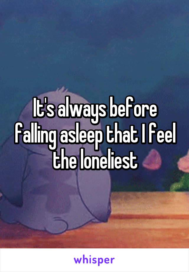 It's always before falling asleep that I feel the loneliest