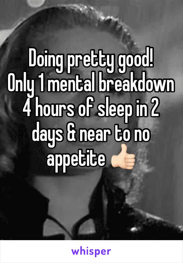 Doing pretty good!
Only 1 mental breakdown
4 hours of sleep in 2 days & near to no appetite 👍🏻
