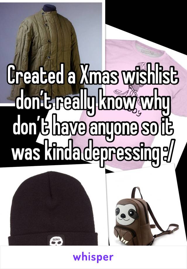 Created a Xmas wishlist don’t really know why don’t have anyone so it was kinda depressing :/