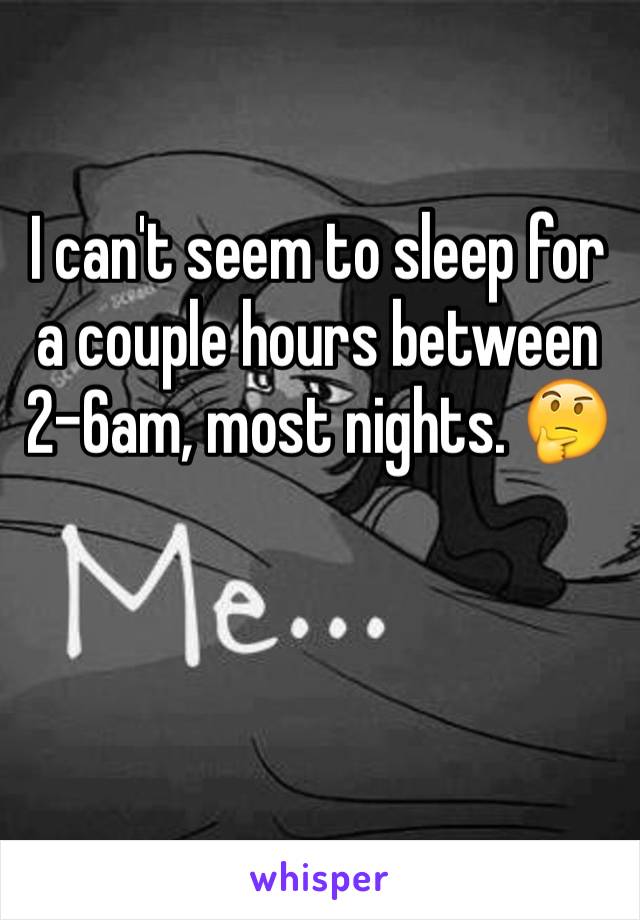 I can't seem to sleep for a couple hours between 2-6am, most nights. 🤔