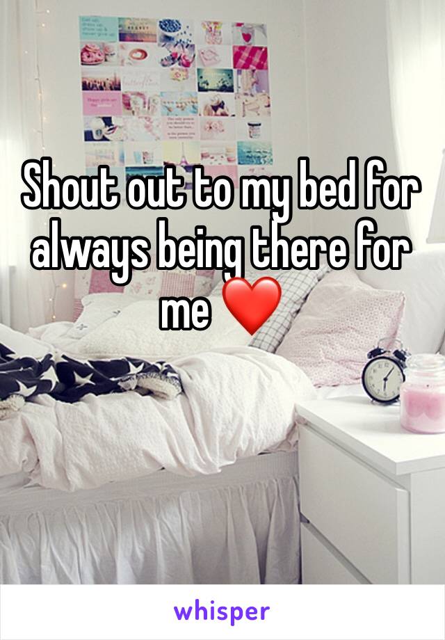 Shout out to my bed for always being there for me ❤️
