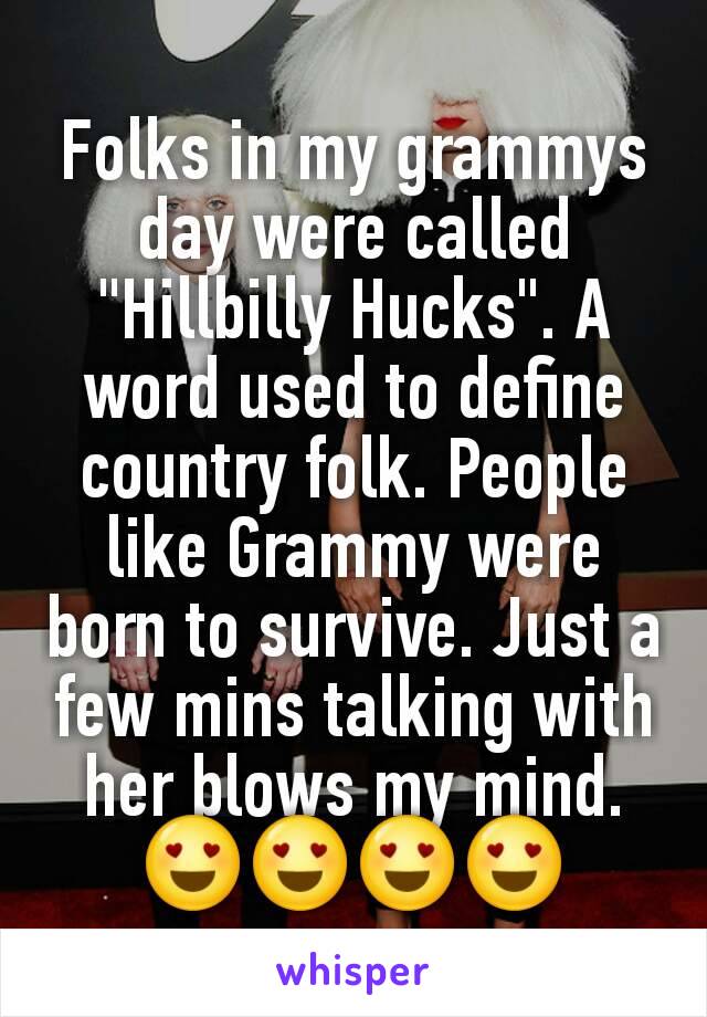 Folks in my grammys day were called "Hillbilly Hucks". A word used to define country folk. People like Grammy were born to survive. Just a few mins talking with her blows my mind.
😍😍😍😍