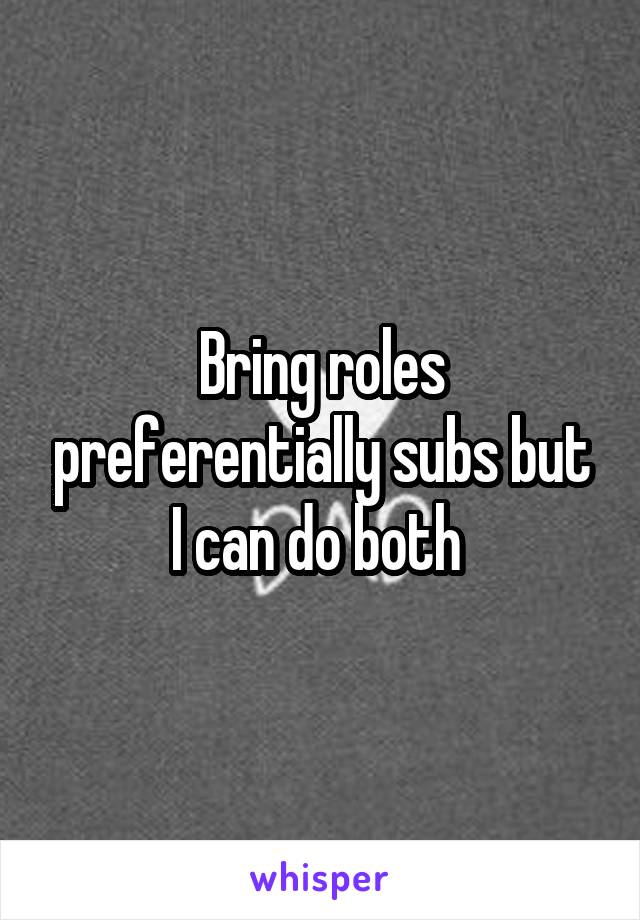 Bring roles preferentially subs but I can do both 