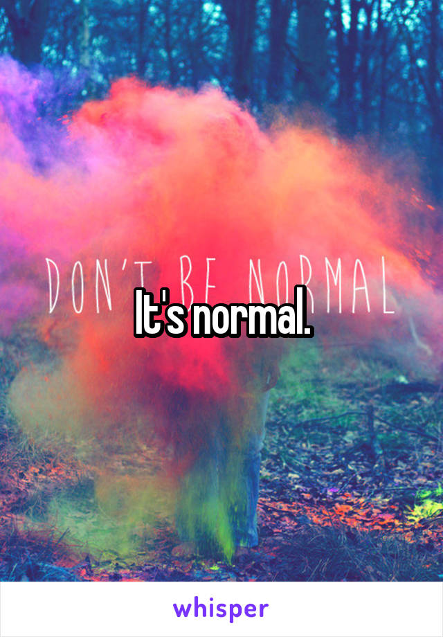 It's normal.