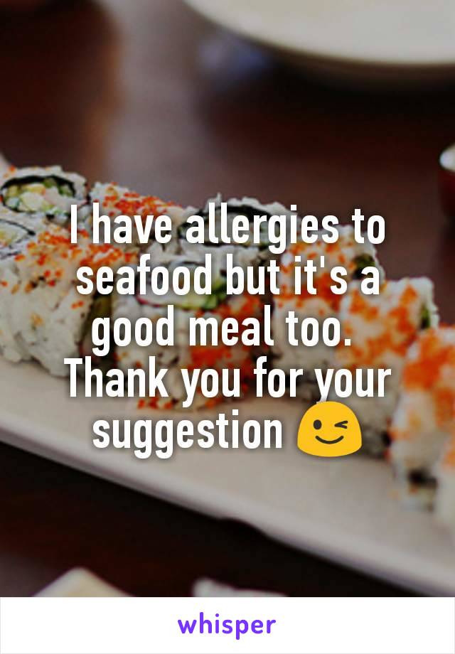 I have allergies to seafood but it's a good meal too. 
Thank you for your suggestion 😉