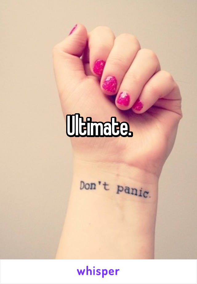 Ultimate.
