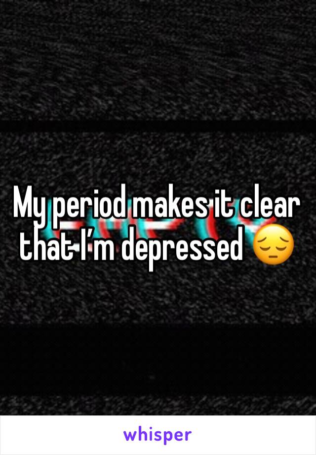 My period makes it clear that I’m depressed 😔