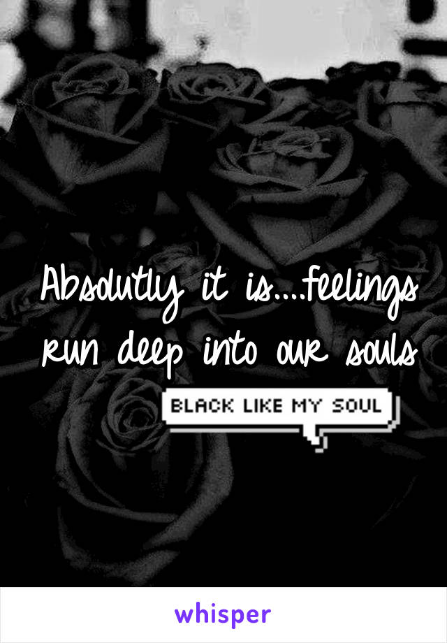 Absolutly it is....feelings run deep into our souls