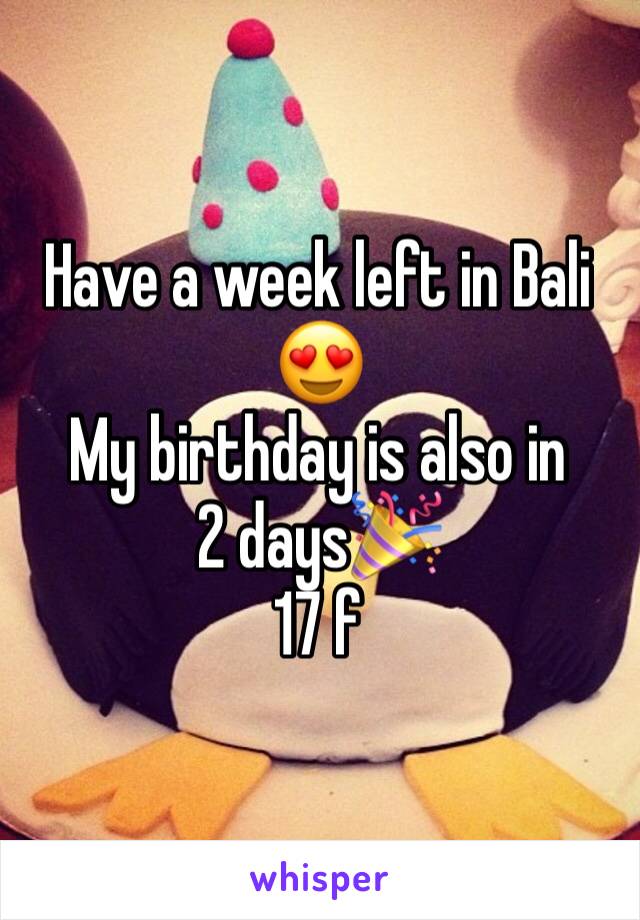 Have a week left in Bali 😍 
My birthday is also in 2 days🎉
17 f
