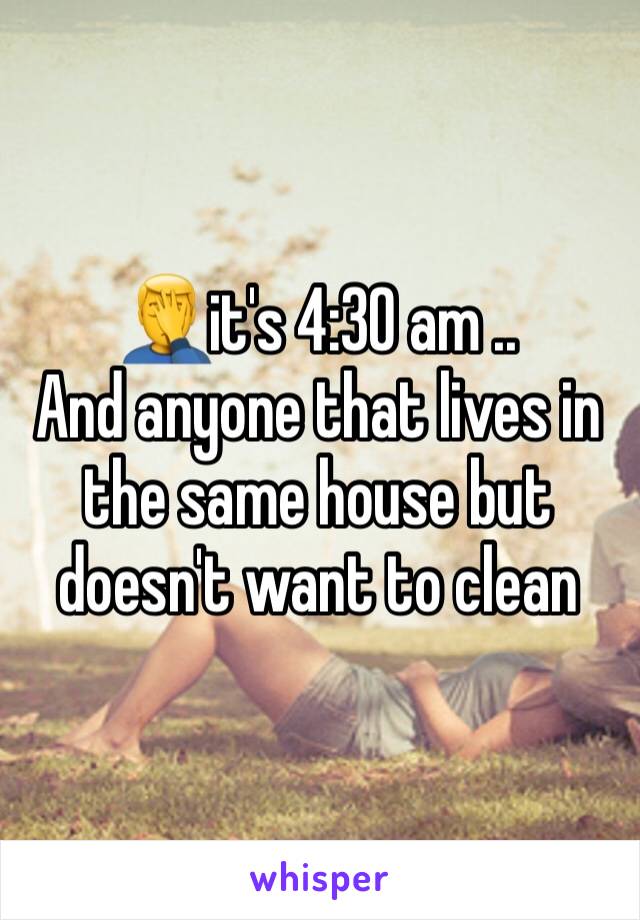 🤦‍♂️it's 4:30 am ..
And anyone that lives in the same house but doesn't want to clean 