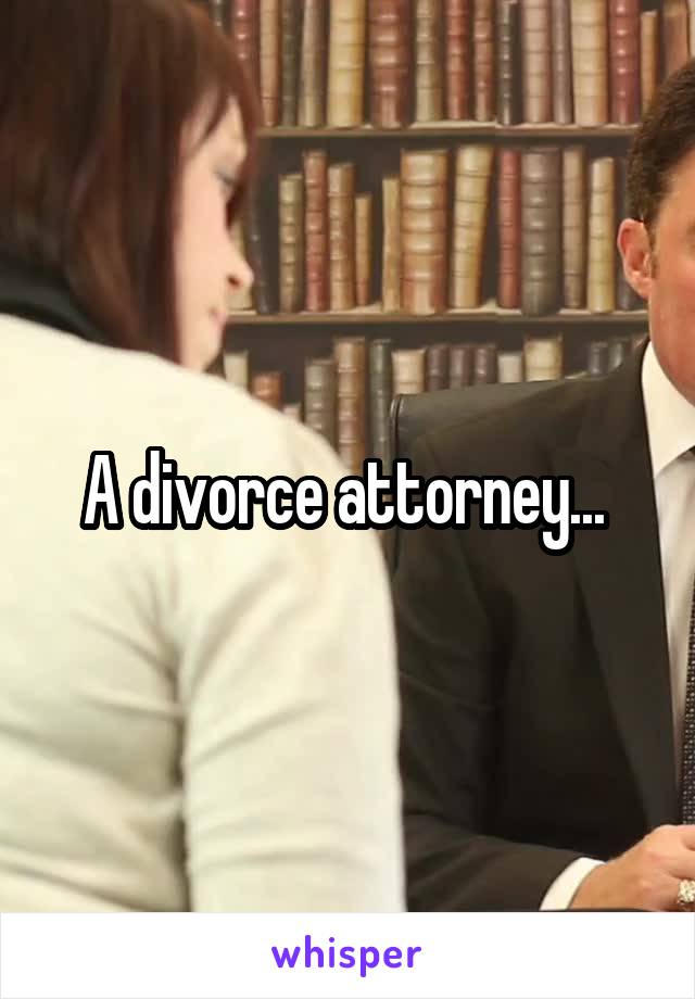 A divorce attorney... 