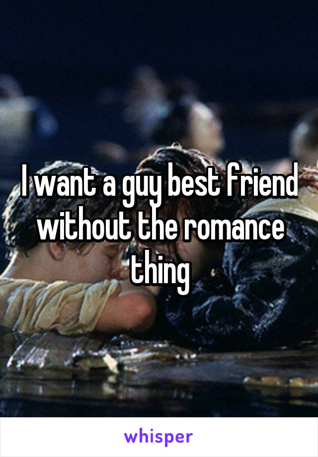 I want a guy best friend without the romance thing