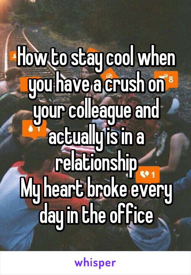 How to stay cool when you have a crush on your colleague and actually is in a relationship
My heart broke every day in the office