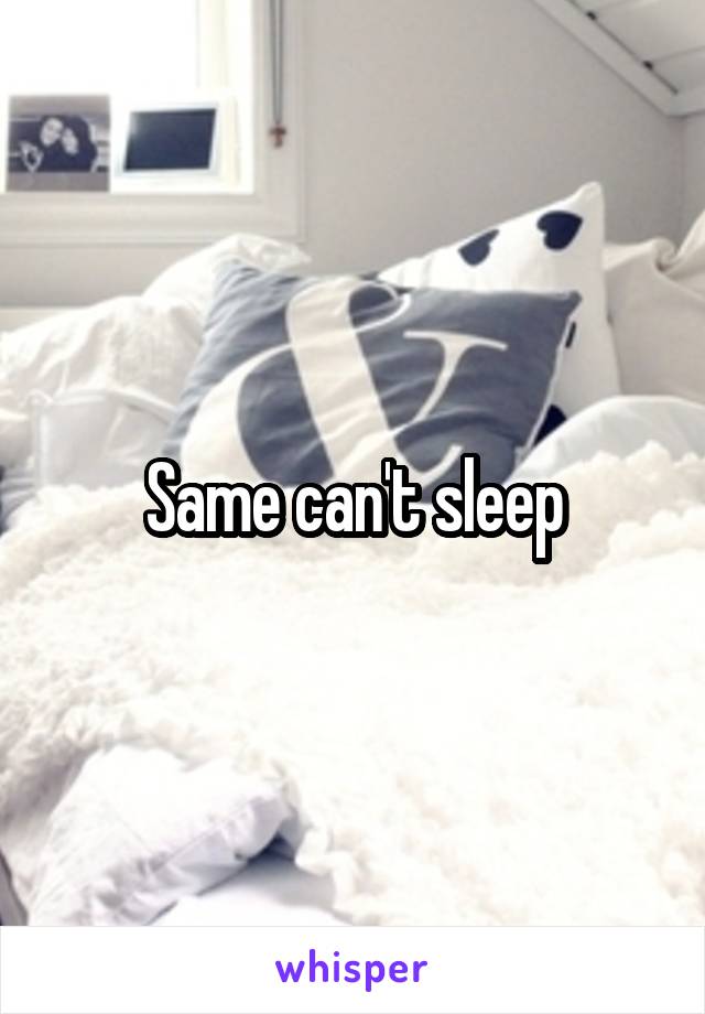 Same can't sleep