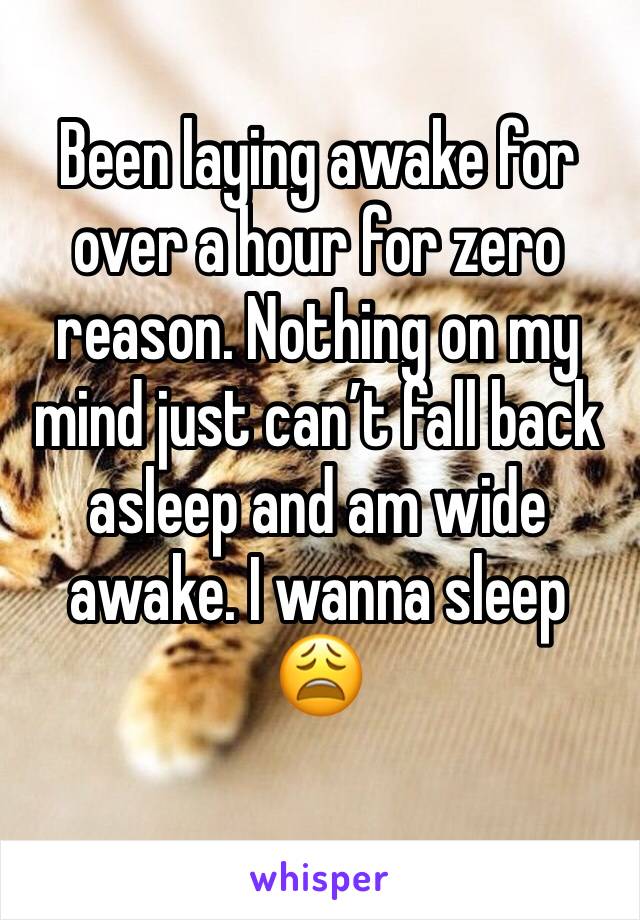 Been laying awake for over a hour for zero reason. Nothing on my mind just can’t fall back asleep and am wide awake. I wanna sleep 😩