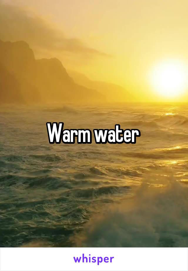 Warm water 