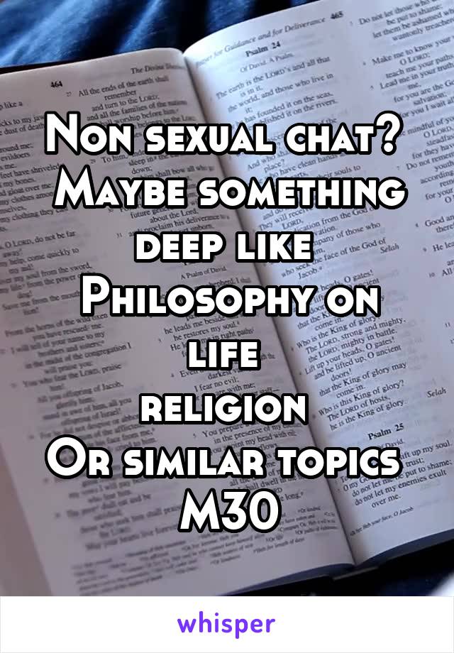 Non sexual chat? 
Maybe something deep like 
Philosophy on life 
religion 
Or similar topics 
M30