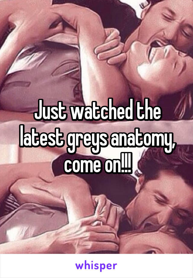 Just watched the latest greys anatomy, come on!!!