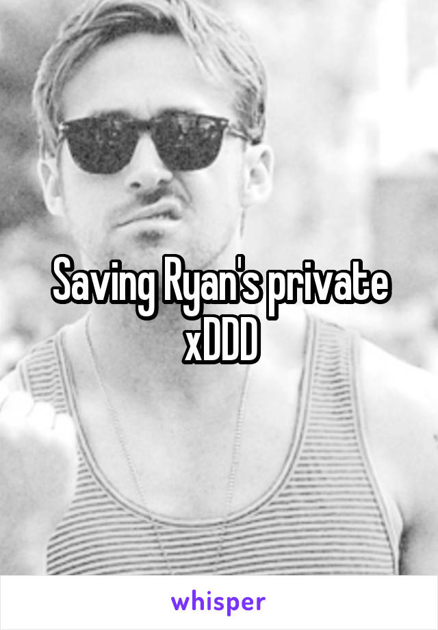 Saving Ryan's private xDDD