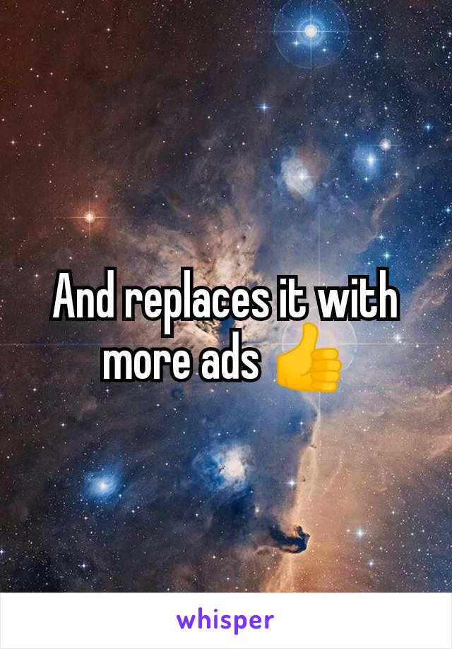 And replaces it with more ads 👍