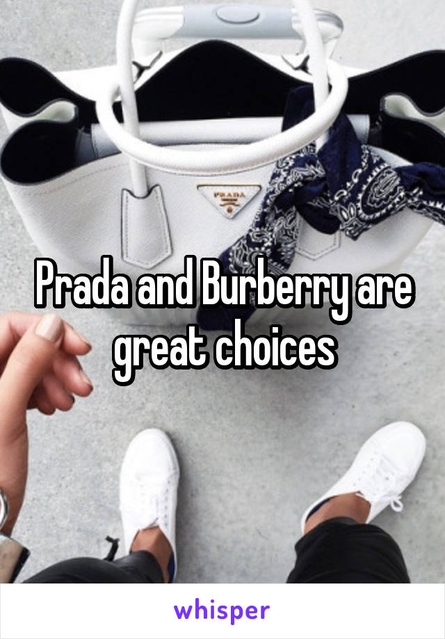 Prada and Burberry are great choices