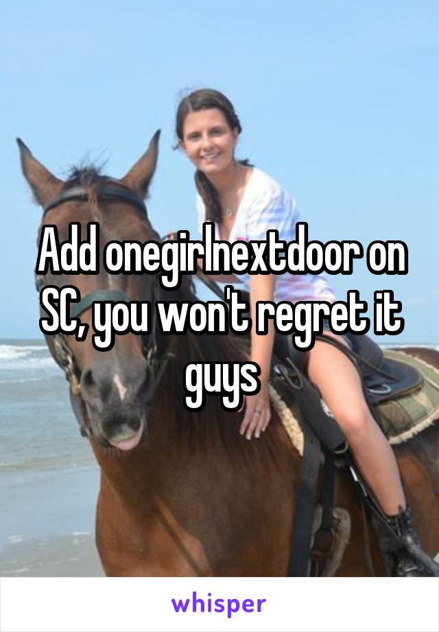 Add onegirlnextdoor on SC, you won't regret it guys