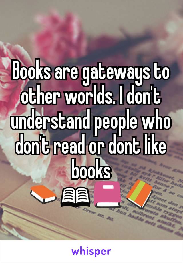Books are gateways to other worlds. I don't understand people who don't read or dont like books
📙📖📕📔
