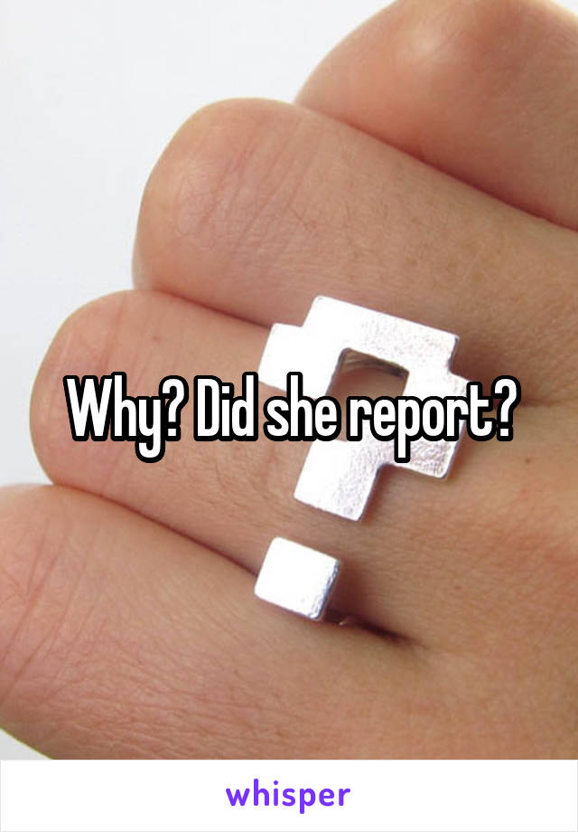 Why? Did she report?