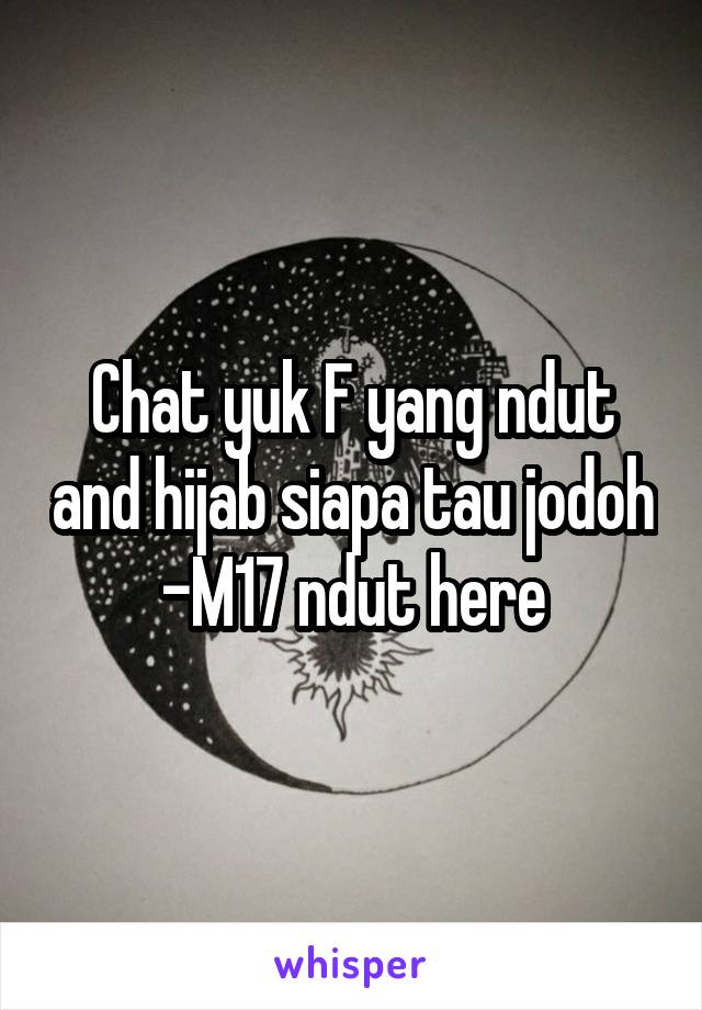 Chat yuk F yang ndut and hijab siapa tau jodoh -M17 ndut here