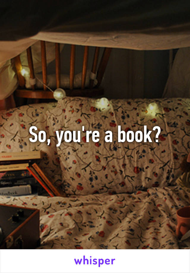 So, you're a book?
