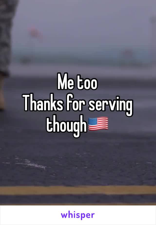 Me too 
Thanks for serving though🇺🇸