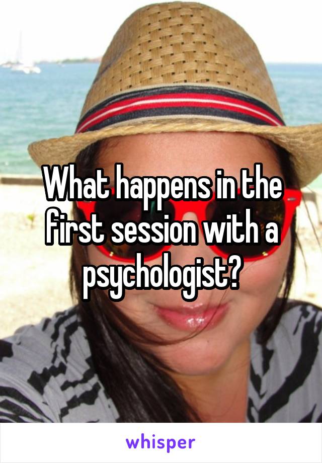 What happens in the first session with a psychologist?