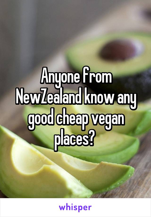 Anyone from NewZealand know any good cheap vegan places? 