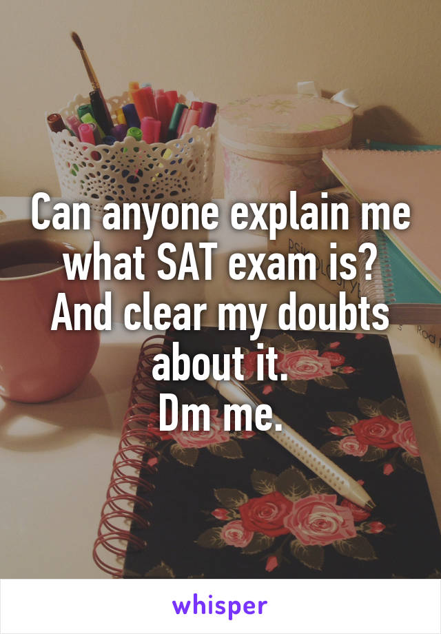 Can anyone explain me what SAT exam is?
And clear my doubts about it.
Dm me.