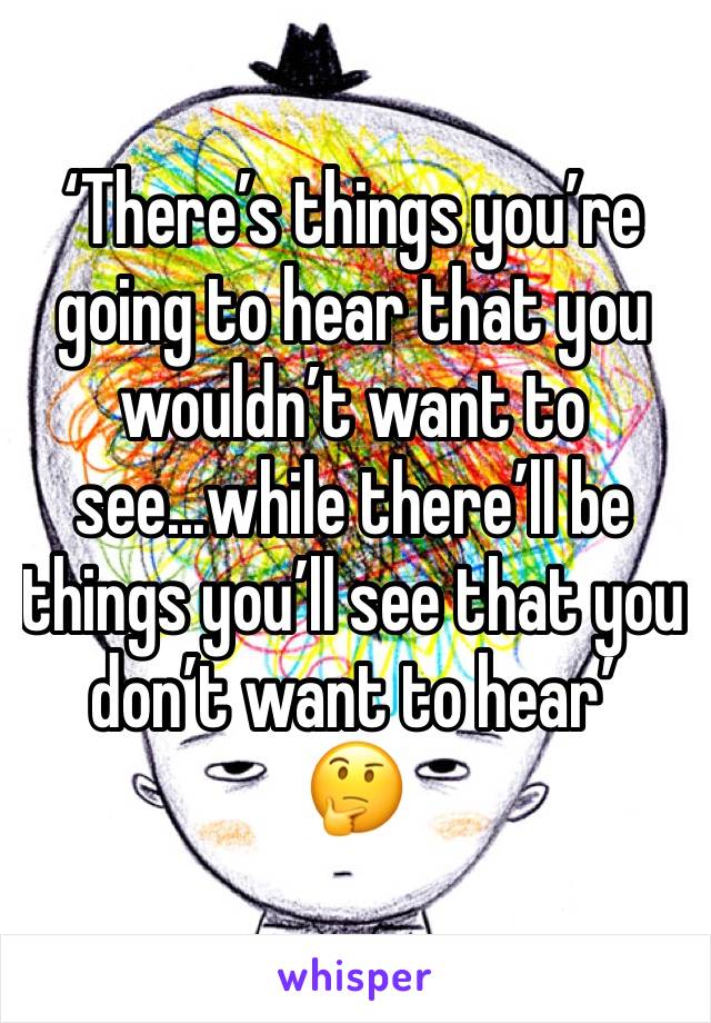‘There’s things you’re going to hear that you wouldn’t want to see...while there’ll be things you’ll see that you don’t want to hear’
🤔