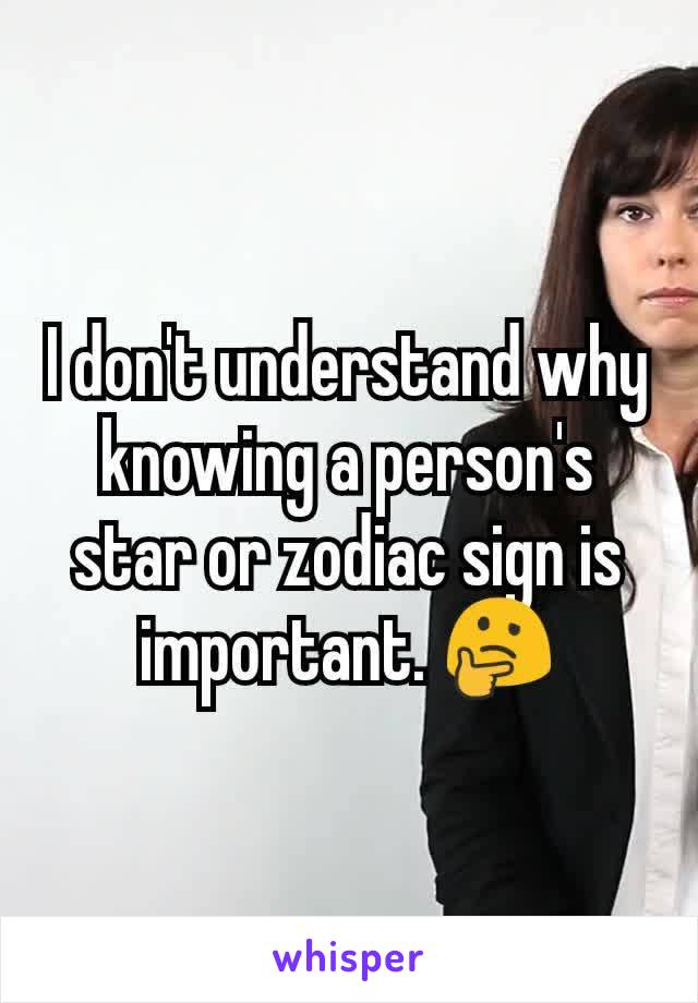 I don't understand why knowing a person's star or zodiac sign is important. 🤔