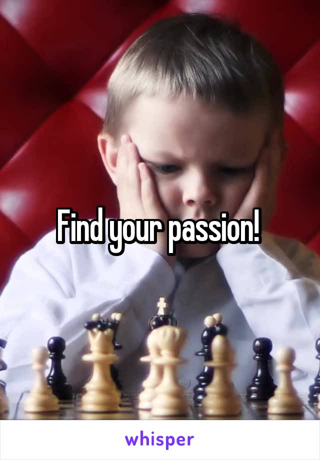 Find your passion! 