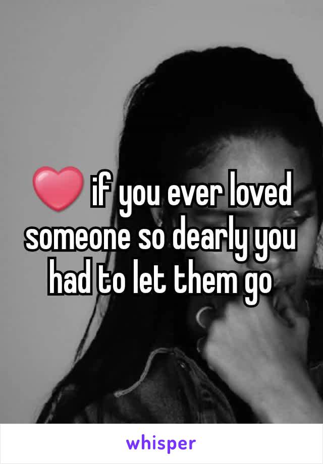 ❤ if you ever loved someone so dearly you had to let them go